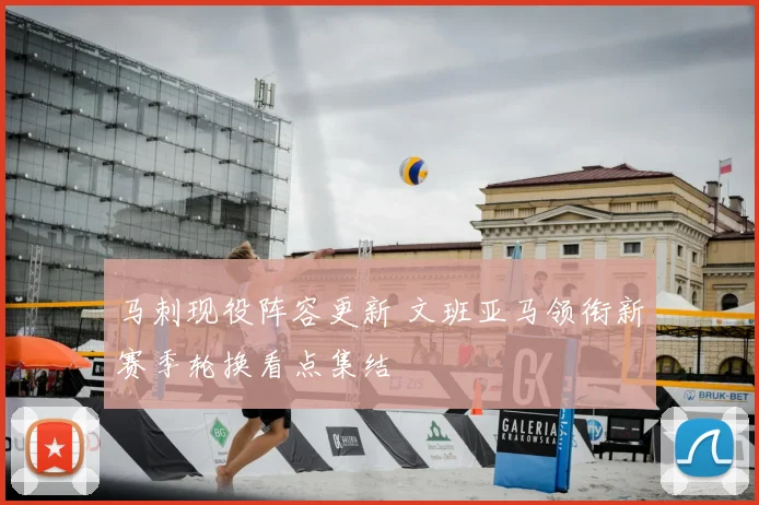 马刺现役阵容更新 文班亚马领衔新赛季轮换看点集结