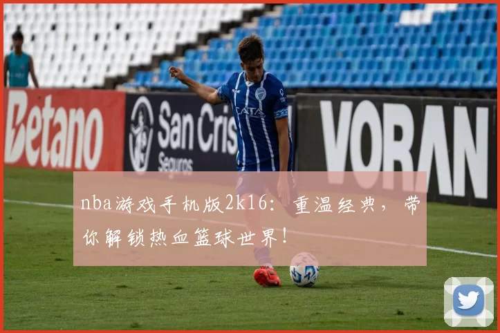 nba游戏手机版2k16：重温经典，带你解锁热血篮球世界！